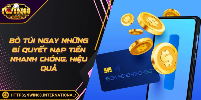 Bỏ túi ngay những bí quyết nạp tiền nhanh chóng, hiệu quả