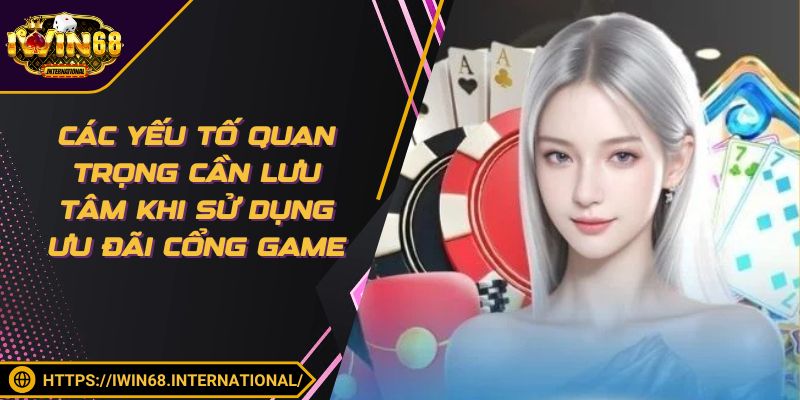 Yếu tố quan trọng cần lưu tâm khi sử dụng ưu đãi cổng game