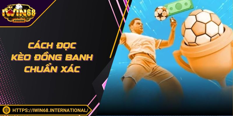 Cách đọc kèo đồng banh chuẩn xác