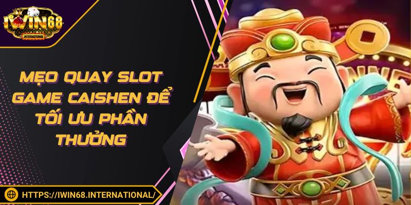 Cách quay nổ hũ Caishen để tăng phần thưởng