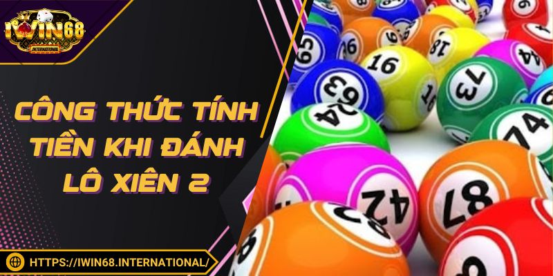 Phương pháp và công thức tính tiền khi đánh lô xiên 2 tại sân chơi