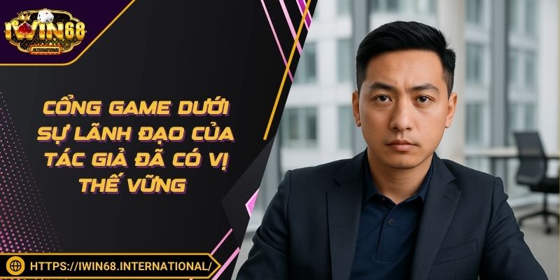 Cổng game dưới sự lãnh đạo của tác giả đã có vị thế vững