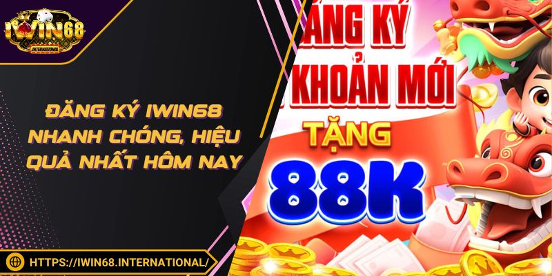 Đăng Ký IWIN68 Nhanh Chóng, Tiện Lợi, Hiệu Quả Nhất Hôm Nay