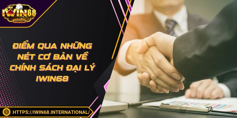 Điểm qua những nét cơ bản về chính sách đại lý IWIN68