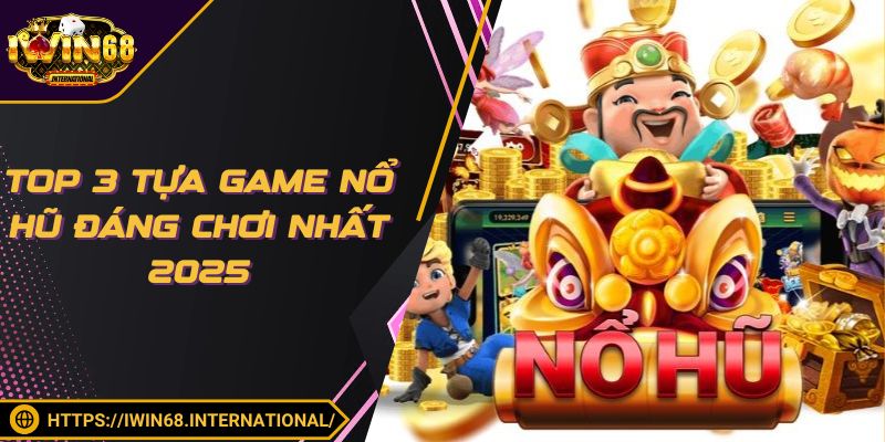 Game nổ hũ hay nhất 2025 có tỷ lệ nổ cao