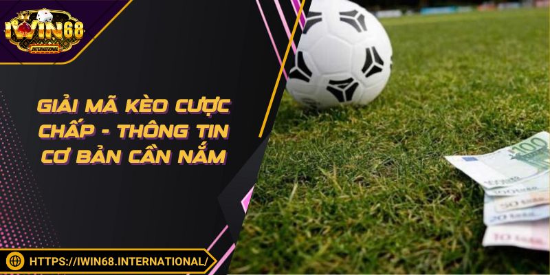 Giải Mã Kèo Cược Chấp - Thông Tin Cơ Bản Mà Bạn Cần Nắm