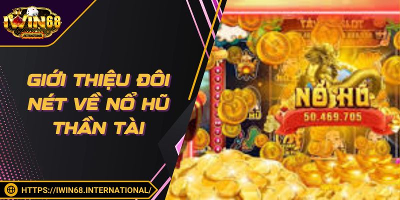 Giới thiệu đôi nét về hình thức cược nổ hũ Thần Tài