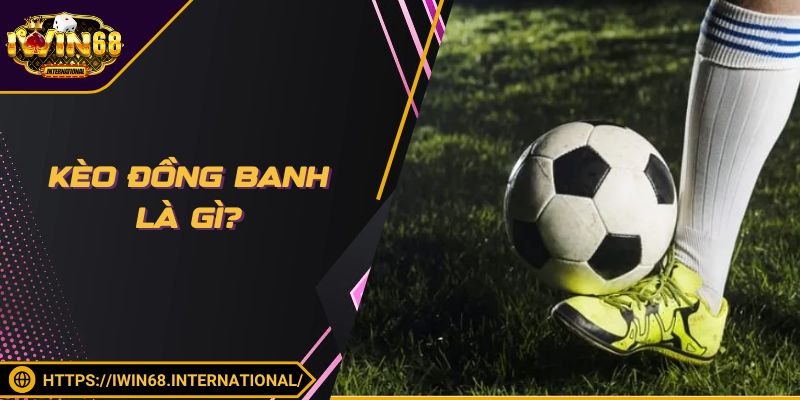 Kèo đồng banh là gì?