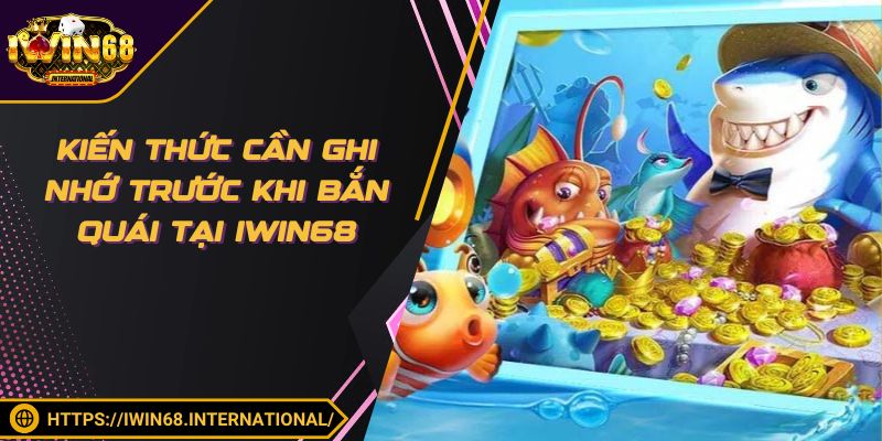Kiến thức cần ghi nhớ trước khi bắn quái tại IWIN68