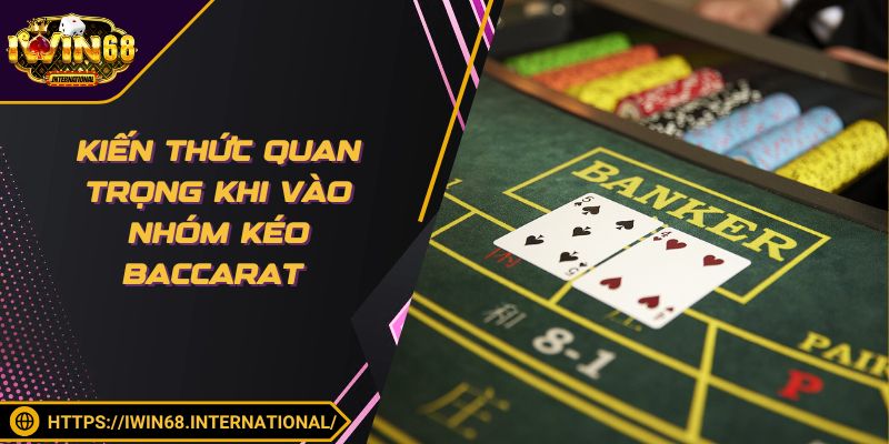 Kiến thức quan trọng khi vào nhóm kéo Baccarat