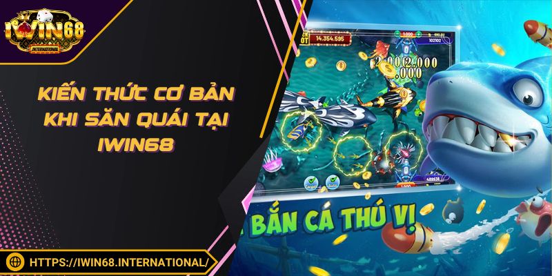 Kiến thức cơ bản khi săn quái tại IWIN68
