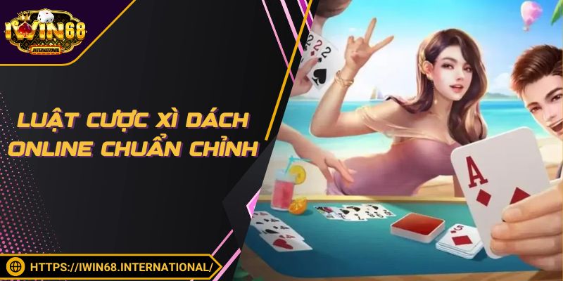 Luật cược Xì Dách Online chuẩn chỉnh