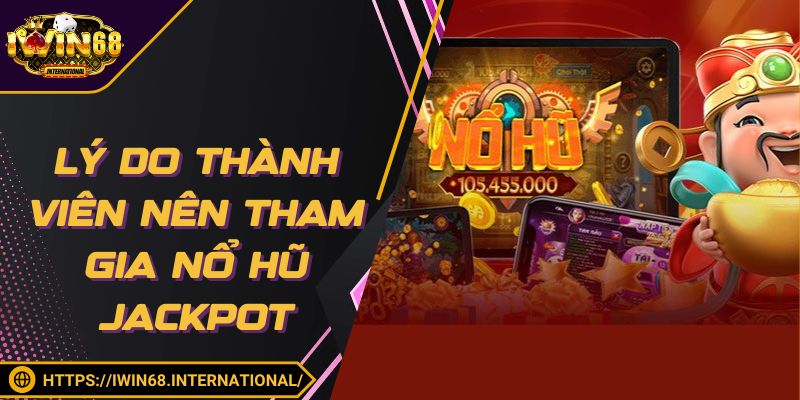 Một số lý do mà thành viên nên tham gia cá cược nổ hũ trực tuyến