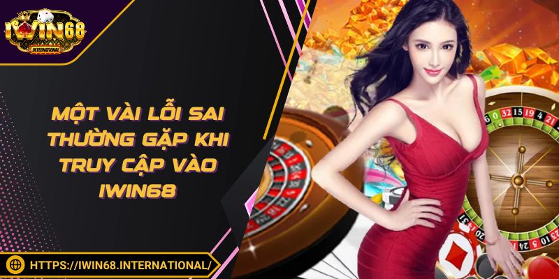 Một vài lỗi sai thường gặp khi truy cập vào IWIN68