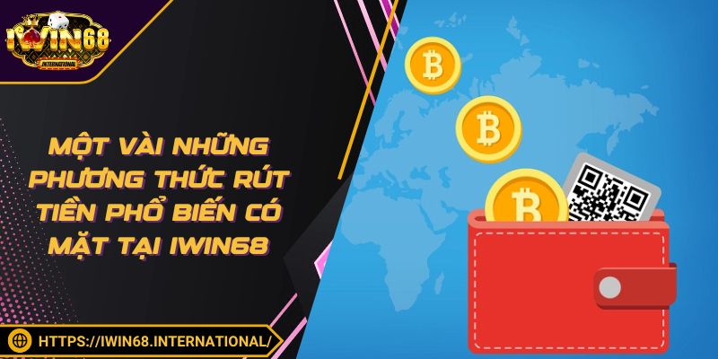Một vài những phương thức rút tiền phổ biến có mặt tại IWIN68