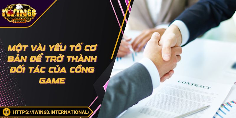 Một vài yếu tố cơ bản để trở thành đối tác của cồng game