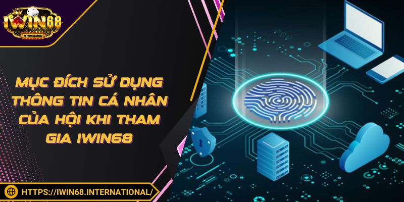 Mục đích sử dụng thông tin cá nhân của hội khi tham gia IWIN68
