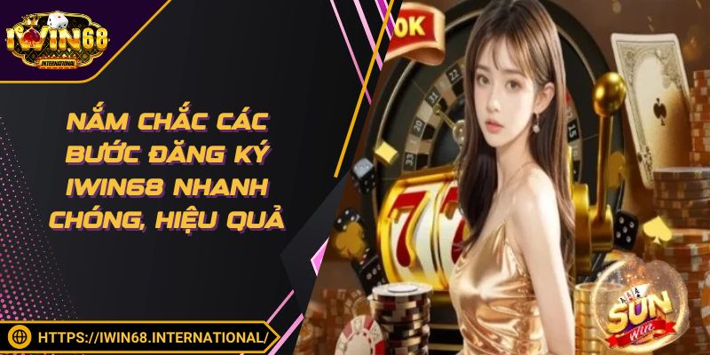 Nắm chắc các bước đăng ký IWIN68 nhanh chóng, hiệu quả