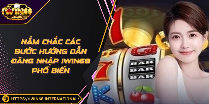 Nắm chắc các bước hướng dẫn đăng nhập IWIN68 phổ biến