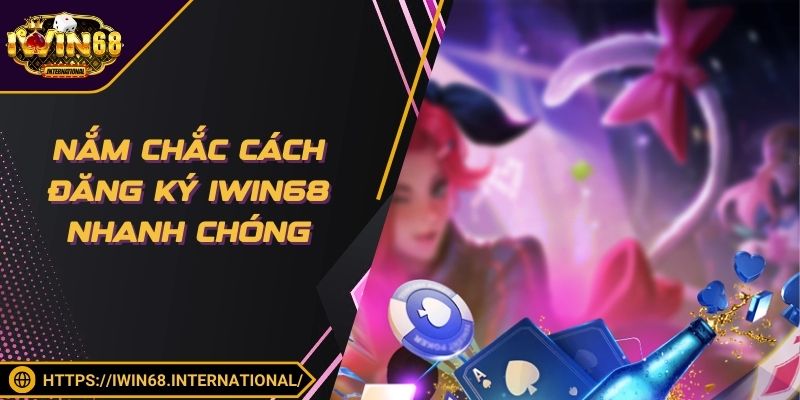 Nắm chắc cách đăng ký IWIN68 nhanh chóng