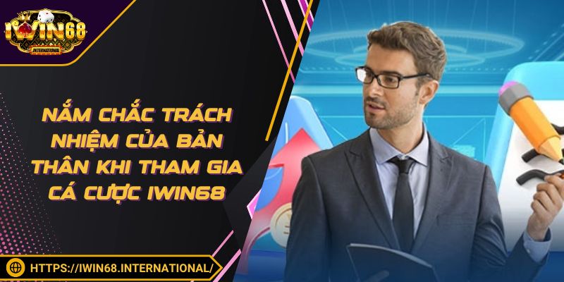 Nắm chắc trách nhiệm bản thân khi tham gia cá cược IWIN68