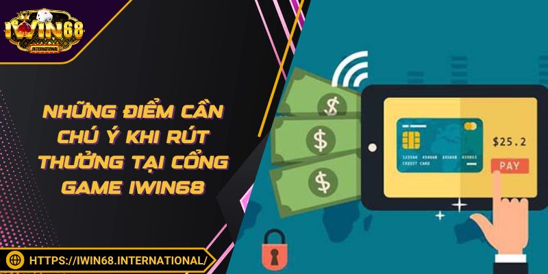 Những điểm cần chú ý khi rút thưởng tại cổng game IWIN68