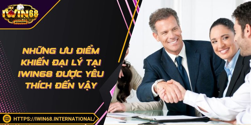 Những ưu điểm khiến đại lý tại IWIN68 được yêu thích đến vậy