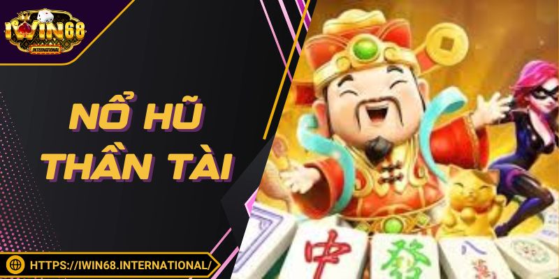 Nổ Hũ Thần Tài - Sản Phẩm Quay Hũ Cực Hot Tại IWIN68