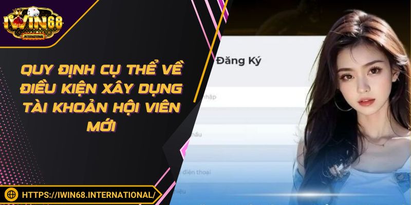 Quy định cụ thể về điều kiện xây dụng tài khoản hội viên mới