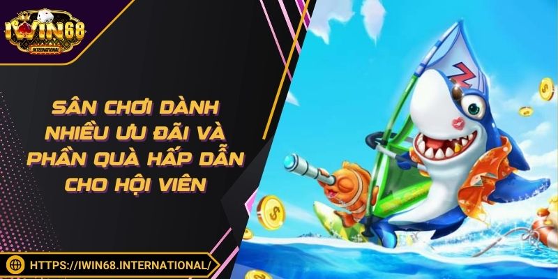 Sân chơi dành nhiều ưu đãi và phần quà hấp dẫn cho hội viên