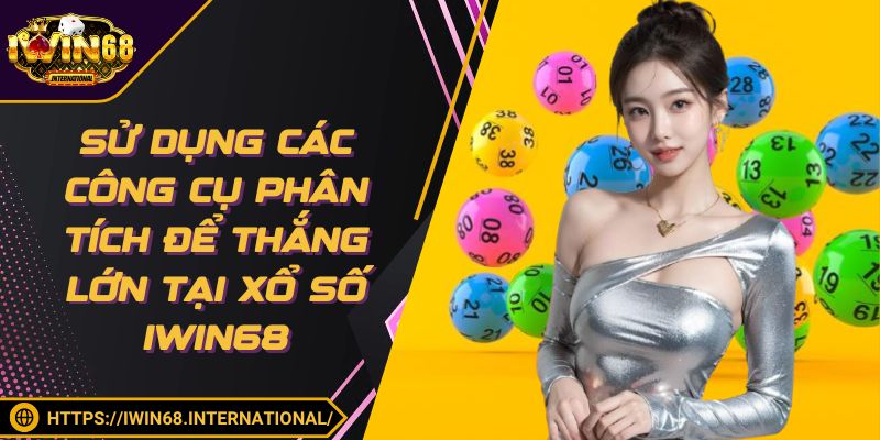 Sử dụng các công cụ phân tích để thắng lớn tại xổ số IWIN68