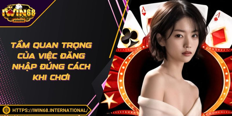 Tầm quan trọng của việc đăng nhập đúng cách khi chơi