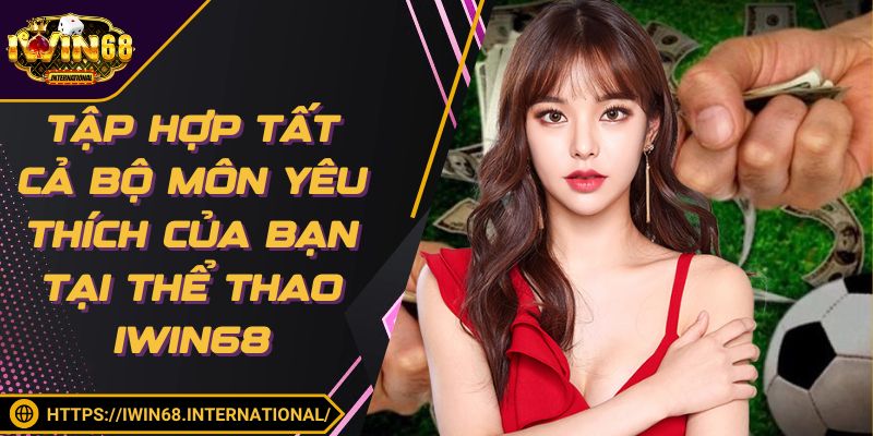 Tập hợp tất cả bộ môn yêu thích của bạn tại thể thao IWIN68