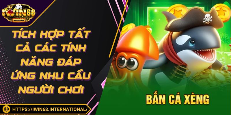 Tích hợp tất cả các tính năng đáp ứng nhu cầu người chơi