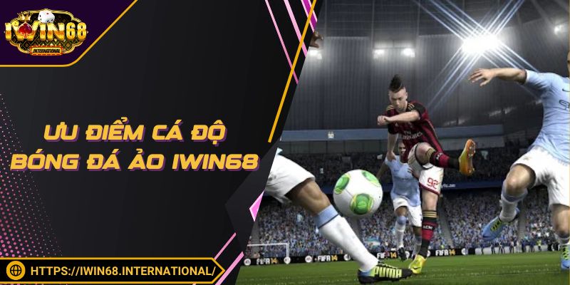 Ưu điểm cá độ bóng đá ảo IWIN68