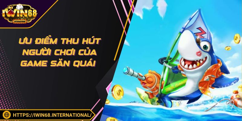 Ưu điểm thu hút người chơi của game săn quái